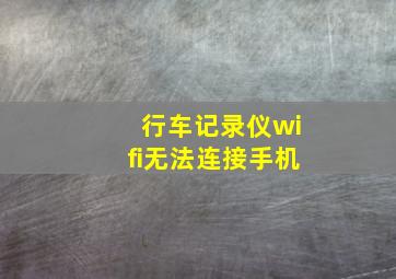 行车记录仪wifi无法连接手机