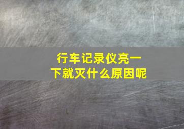 行车记录仪亮一下就灭什么原因呢