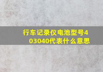 行车记录仪电池型号403040代表什么意思