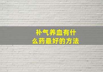 补气养血有什么药最好的方法