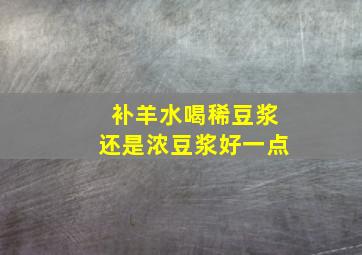 补羊水喝稀豆浆还是浓豆浆好一点