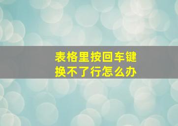 表格里按回车键换不了行怎么办