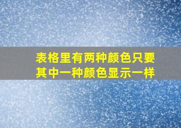 表格里有两种颜色只要其中一种颜色显示一样