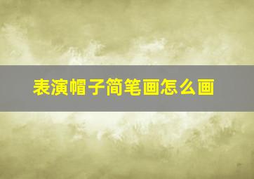 表演帽子简笔画怎么画