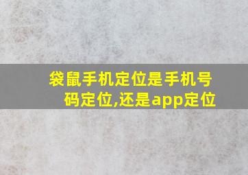 袋鼠手机定位是手机号码定位,还是app定位