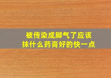 被传染成脚气了应该抹什么药膏好的快一点