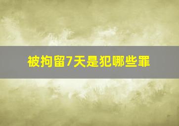 被拘留7天是犯哪些罪