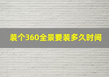 装个360全景要装多久时间