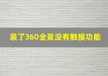 装了360全景没有触摸功能