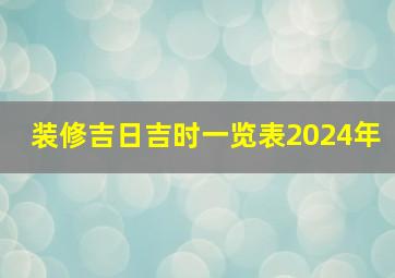 装修吉日吉时一览表2024年