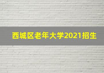 西城区老年大学2021招生