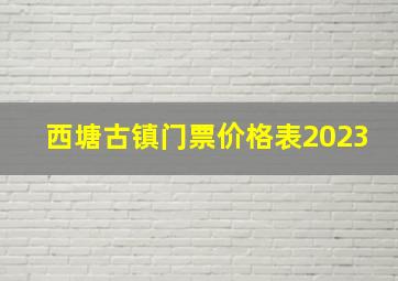 西塘古镇门票价格表2023