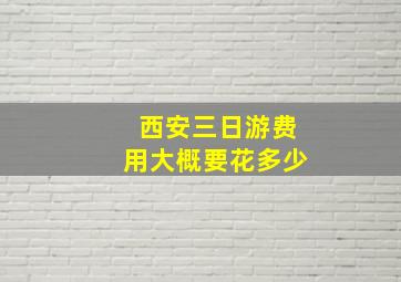 西安三日游费用大概要花多少