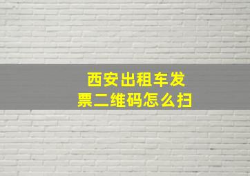 西安出租车发票二维码怎么扫