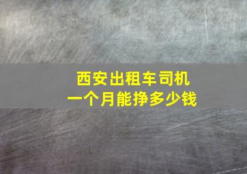 西安出租车司机一个月能挣多少钱