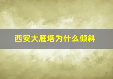 西安大雁塔为什么倾斜