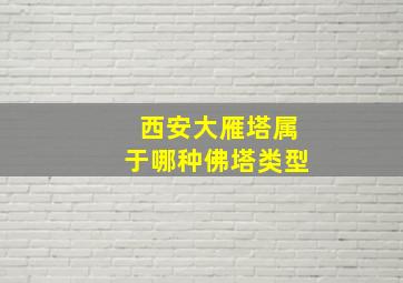 西安大雁塔属于哪种佛塔类型