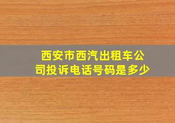 西安市西汽出租车公司投诉电话号码是多少