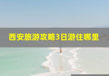 西安旅游攻略3日游住哪里