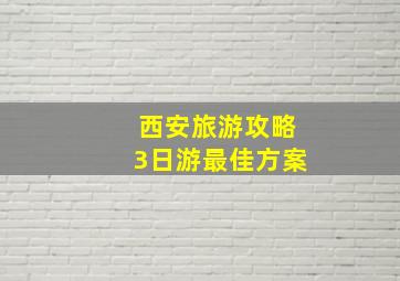 西安旅游攻略3日游最佳方案