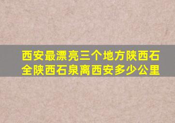 西安最漂亮三个地方陕西石全陕西石泉离西安多少公里