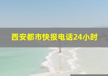 西安都市快报电话24小时