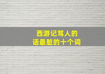 西游记骂人的话最脏的十个词