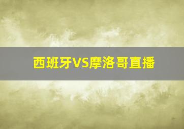 西班牙VS摩洛哥直播