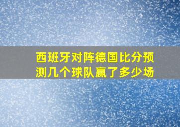 西班牙对阵德国比分预测几个球队赢了多少场