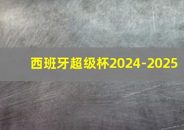 西班牙超级杯2024-2025