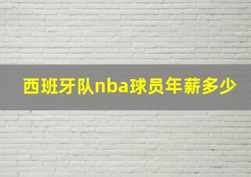 西班牙队nba球员年薪多少