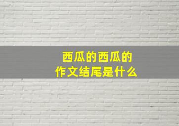 西瓜的西瓜的作文结尾是什么