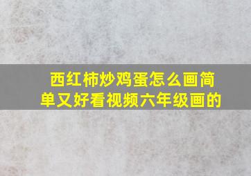 西红柿炒鸡蛋怎么画简单又好看视频六年级画的