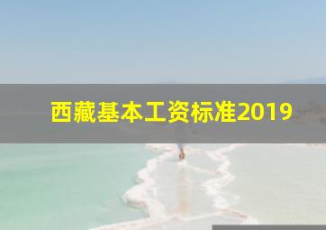 西藏基本工资标准2019