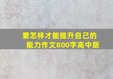 要怎样才能提升自己的能力作文800字高中版