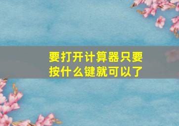 要打开计算器只要按什么键就可以了