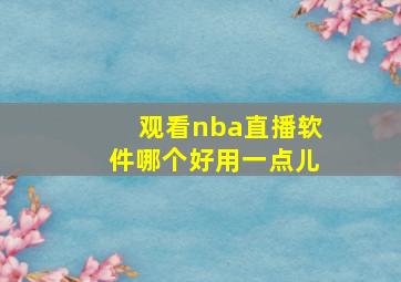 观看nba直播软件哪个好用一点儿