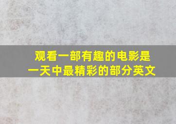 观看一部有趣的电影是一天中最精彩的部分英文