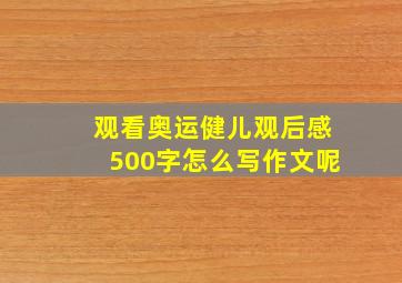 观看奥运健儿观后感500字怎么写作文呢