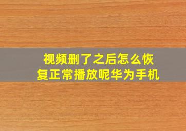 视频删了之后怎么恢复正常播放呢华为手机