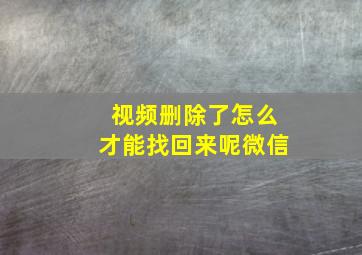 视频删除了怎么才能找回来呢微信