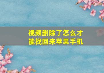 视频删除了怎么才能找回来苹果手机