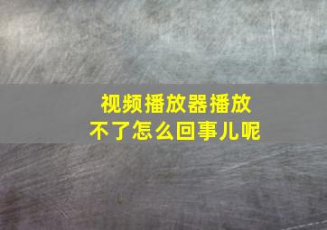 视频播放器播放不了怎么回事儿呢