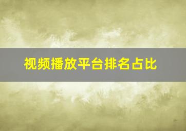 视频播放平台排名占比