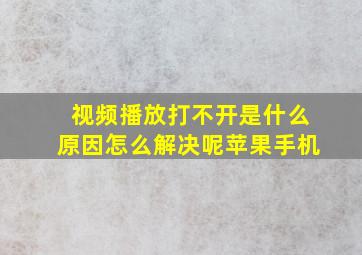 视频播放打不开是什么原因怎么解决呢苹果手机