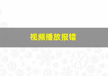 视频播放报错