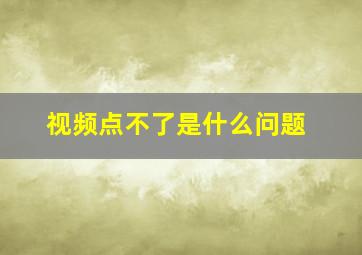 视频点不了是什么问题