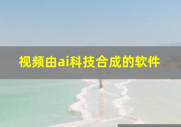 视频由ai科技合成的软件