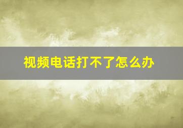 视频电话打不了怎么办