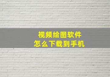 视频绘图软件怎么下载到手机